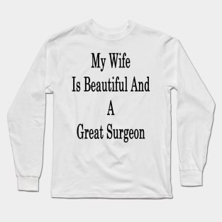 My Wife Is Beautiful And A Great Surgeon Long Sleeve T-Shirt